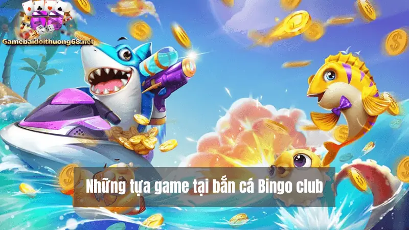 Những tựa game bắn cá tại BinGo Club