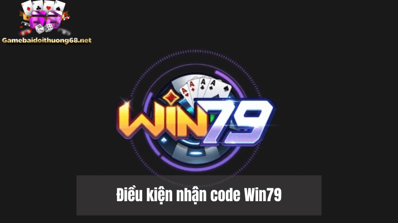 Điều kiện tham gia nhận code Win79