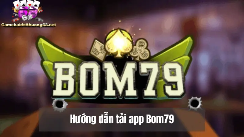 Hướng dẫn tải app Bom79