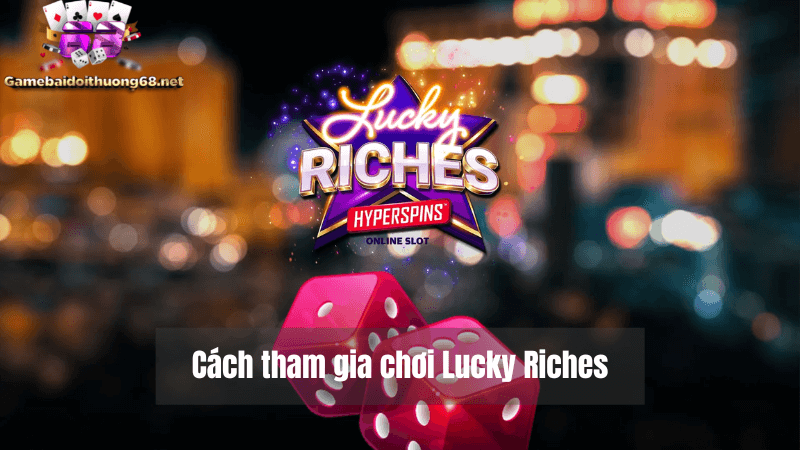 cách tham gia chơi game Lucky Riches 